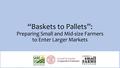 Test “Baskets to Pallets”: Preparing Small and Mid-size Farmers to Enter Larger Markets.