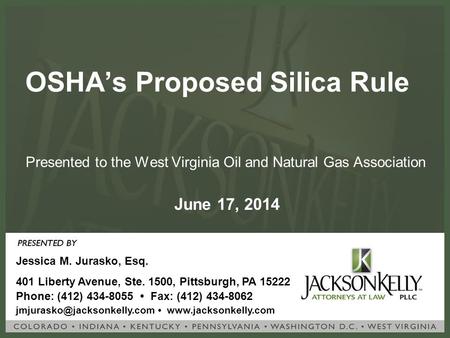 OSHA’s Proposed Silica Rule Presented to the West Virginia Oil and Natural Gas Association Jessica M. Jurasko, Esq. 401 Liberty Avenue, Ste. 1500, Pittsburgh,