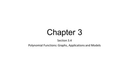 Chapter 3 Section 3.4 Polynomial Functions: Graphs, Applications and Models.