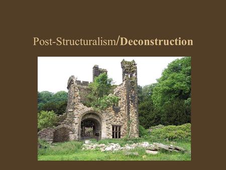 Post-Structuralism / Deconstruction. Post-Structuralist Tenets A reaction against the perceived authoritarianism of Structuralism Language itself is an.