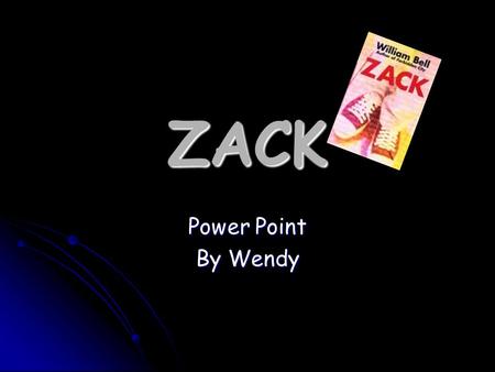 ZACK Power Point By Wendy. About the Novel The novel we are studying a few weeks ago is base on racism, about a 16 years old boy who moved in to the country.