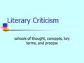 Literary Criticism schools of thought, concepts, key terms, and process.