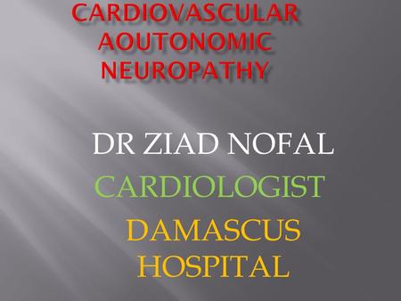 DR ZIAD NOFAL CARDIOLOGIST DAMASCUS HOSPITAL.  Involvement of peripheral and autonomic nervous systems  Most common complication of diabetes  Underdiagnosed.