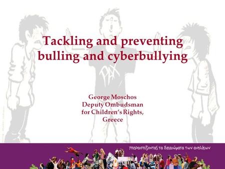 Tackling and preventing bulling and cyberbullying George Moschos Deputy Ombudsman for Children’s Rights, Greece.