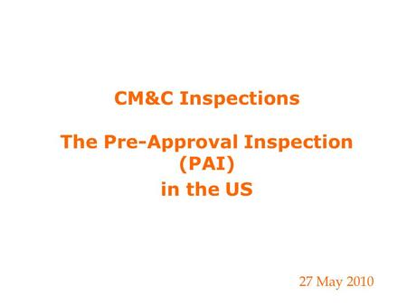 CM&C Inspections The Pre-Approval Inspection (PAI) in the US 27 May 2010.