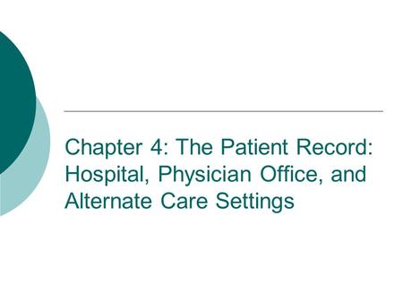 Chapter 4: The Patient Record: Hospital, Physician Office, and Alternate Care Settings.