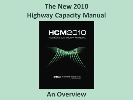 The New 2010 Highway Capacity Manual An Overview.