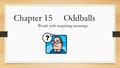 Chapter 15 Oddballs Words with surprising meanings.