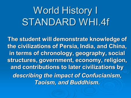 World History I STANDARD WHI.4f The student will demonstrate knowledge of the civilizations of Persia, India, and China, in terms of chronology, geography,