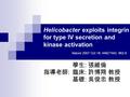 Helicobacter exploits integrin for type IV secretion and kinase activation 指導老師 : 臨床 : 許博翔 教授 基礎 : 吳俊忠 教授 學生 : 張維倫 Nature 2007 Oct 18; 449(7164): 862-6.