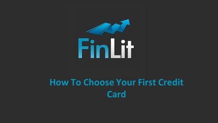 How To Choose Your First Credit Card. Do you have a credit card?