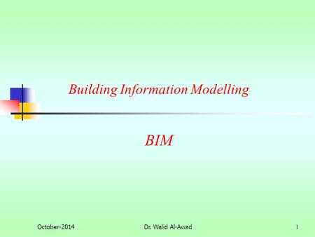 BIM October-2014Dr. Walid Al-Awad 1 Building Information Modelling.