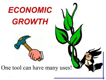 17 - 1 ECONOMIC GROWTH One tool can have many uses!