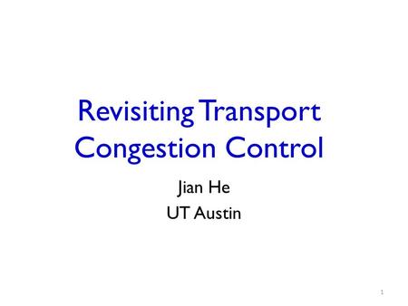 Revisiting Transport Congestion Control Jian He UT Austin 1.