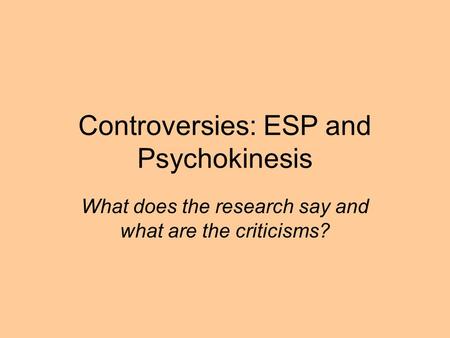 Controversies: ESP and Psychokinesis What does the research say and what are the criticisms?