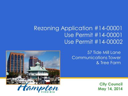 Rezoning Application #14-00001 Use Permit #14-00001 Use Permit #14-00002 City Council May 14, 2014 57 Tide Mill Lane Communications Tower & Tree Farm.