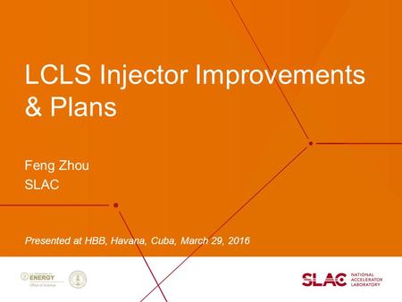 Feng Zhou SLAC Presented at HBB, Havana, Cuba, March 29, 2016 LCLS Injector Improvements & Plans.