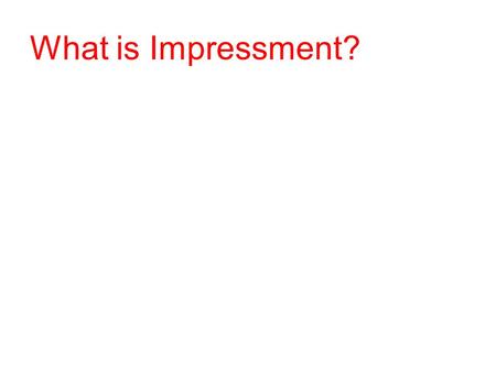 What is Impressment?. Kidnapping sailors and forcing them into the navy.