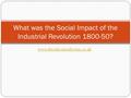 Www.theeducationforum.co.uk What was the Social Impact of the Industrial Revolution 1800-50?