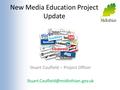 New Media Education Project Update Stuart Caulfield – Project Officer