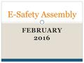 FEBRUARY 2016 E-Safety Assembly. HANDS UP IF YOU... Use the Internet everyday Play games online Watch videos on You Tube Post videos on You Tube Have.