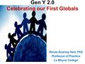 Gen Y 2.0 Celebrating our First Globals Renée Downey Hart, PhD Professor of Practice Le Moyne College.