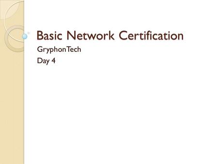 Basic Network Certification GryphonTech Day 4. Two Questions Write and answer two questions you think will be on the exam.