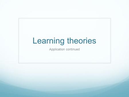 Learning theories Application continued. Learning by problem solving (situated learning) Learning by Information assimilation Constructivist approach.