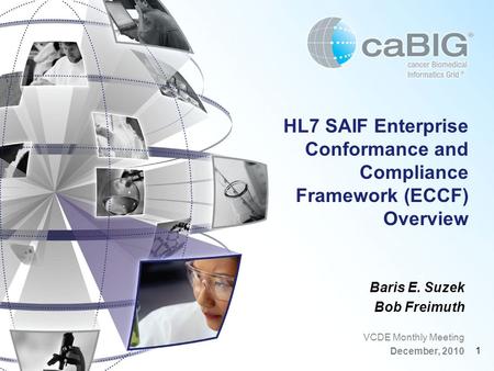 1 HL7 SAIF Enterprise Conformance and Compliance Framework (ECCF) Overview Baris E. Suzek Bob Freimuth VCDE Monthly Meeting December, 2010.