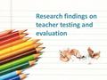 Research findings on teacher testing and evaluation.