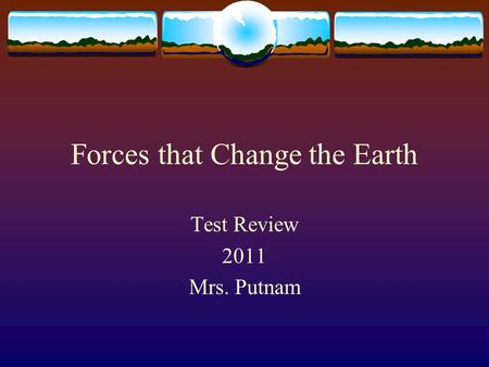 Forces that Change the Earth Test Review 2011 Mrs. Putnam.