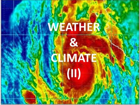 WEATHER & CLIMATE (II). WEATHER: the state of the atmosphere at a particular time & place. It refers to the meteorological phenomena that affect a relatively.