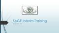 SAGE Interim Training September, 2015. What is SAGE Interim?  SECURE  Optional  Results available only in ORS – USOE does NOT collect or report Interim.