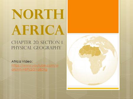 North Africa Chapter 20, section 1 Physical Geography Africa Video: https://www.youtube.com/w atch?v=BPjQGYaBDtg https://www.youtube.com/w atch?v=BPjQGYaBDtg.