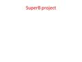 SuperB project. The origin: infn roadmap 2006 early motivations – e+ e- after Dafne at LNF – SuperB’s synergy with ILC damping rings.