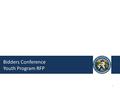 Bidders Conference Youth Program RFP 1.  Key Dates  General Information  Eligible Applicants  Scope of Work  Required Elements of Proposal  Submission.