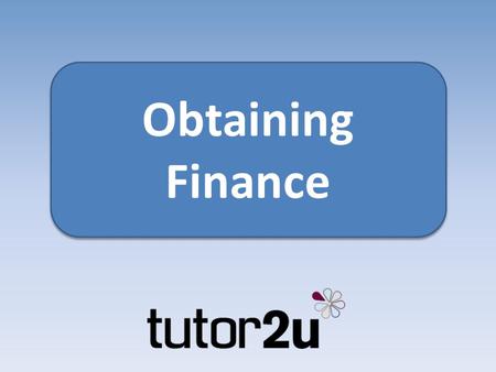 Obtaining Finance Obtaining Finance. Why finance matters A start-up can’t survive without sufficient finance There are various sources of finance available.