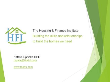 The Housing & Finance Institute Building the skills and relationships to build the homes we need 1 Natalie Elphicke OBE