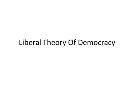 Liberal Theory Of Democracy. Characteristics Of Liberal Theory Of Democracy Liberty Equality Fraternity Sovereignty with the people Open competition to.