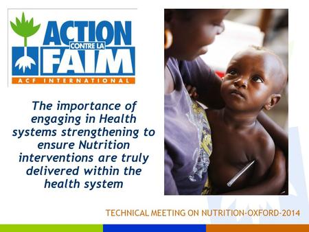 The importance of engaging in Health systems strengthening to ensure Nutrition interventions are truly delivered within the health system TECHNICAL MEETING.