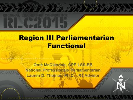 Region III Parliamentarian Functional Onté McClendon, CPP LSS-BB National Professionals Parliamentarian Lauren D. Thomas, Ph.D. - R3 Advisor.