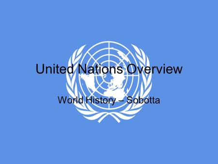 United Nations Overview World History – Sobotta. Forerunner League of Nations –1919: Treaty of Versailles –“Promote cooperation and achieve peace and.