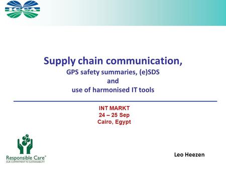 Supply chain communication, GPS safety summaries, (e)SDS and use of harmonised IT tools Leo Heezen INT MARKT 24 – 25 Sep Cairo, Egypt.