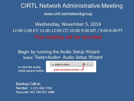 CIRTL Network Administrative Meeting www.cirtl.net/networkgroup Wednesday, November 5, 2014 12:00-1:00 ET/ 11:00-12:00 CT/ 10:00-9:00 MT / 9:00-8:00 PT.