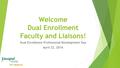 Welcome Dual Enrollment Faculty and Liaisons! Dual Enrollment Professional Development Day April 22, 2016.