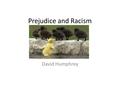 Prejudice and Racism David Humphrey. Why I’m Interested Population: ~87,000 Class Size: ~400 Black students: 8 ( 2% )