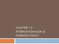 CHAPTER 12 - INTERNATIONALISM & FOREIGN POLICY. What is Foreign Policy?  Foreign policy dictates how a country will act with respect to other countries.