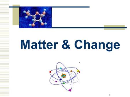 Matter & Change 1. What is matter? Matter is anything that has mass and takes up space. Quantifying Matter – Measuring Matter Mass – measure of the amount.