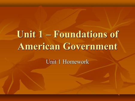 Unit 1 – Foundations of American Government Unit 1 Homework.