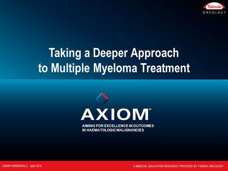 AIMING FOR EXCELLENCE IN OUTCOMES IN HAEMATOLOGIC MALIGNANCIES Taking a Deeper Approach to Multiple Myeloma Treatment UK/NP/1508/0047b(1) April 2016 A.